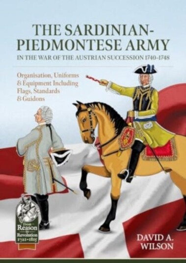 SardinianPiedmontese Army in the War of the Austrian Succession 17401748  Organisation, Uniforms & Equipment Including Flags, Standards & Guidons