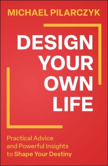 Design Your Own Life  Practical Advice and Powerful Insights to Shape Your Destiny