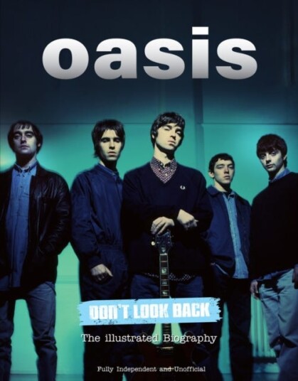 Oasis Don't Look Back  The Illustrated Biography