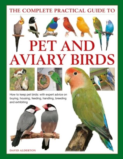Keeping Pet & Aviary Birds, The Complete Practical Guide To Av David Alderton