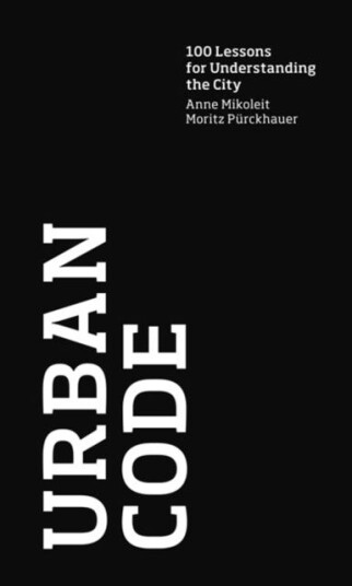 Urban Code 100 Lessons for Understanding the City