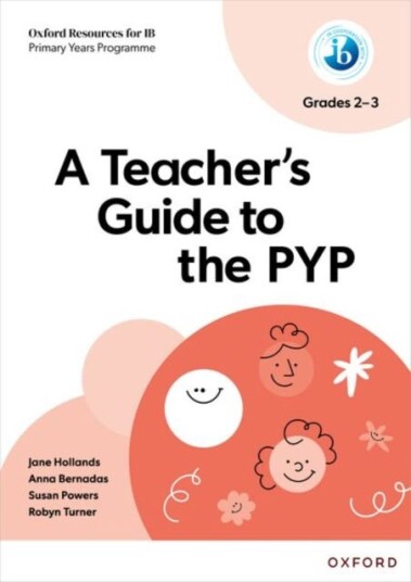 Oxford Resources for IB PYP: A Teacher's Guide to the PYP (Grades 23) Oxford Resources for IB PYP: A Teacher's Guide to the PYP (Grades 23)