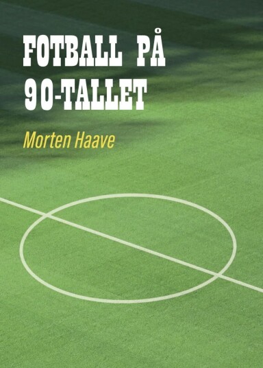 Fotball På 90-Tallet Av Morten Haave Fotball På 90-Tallet Av Morten Haave