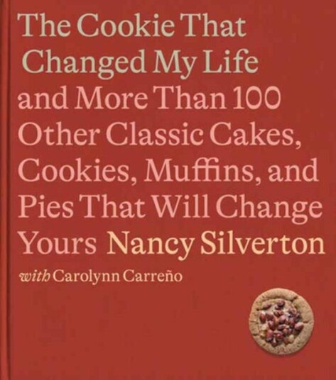 The Cookie That Changed My Life  And More Than 100 Other Classic Cakes, Cookies, Muffins, and Pies That Will Change Yours