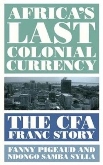 Africa'S Last Colonial Currency Av Fanny Pigeaud, Ndongo Samba Sylla