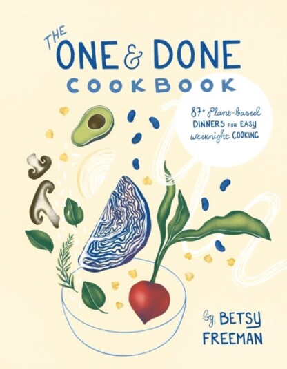 The One & Done Cookbook 87+ plantbased dinners for easy weeknight cooking