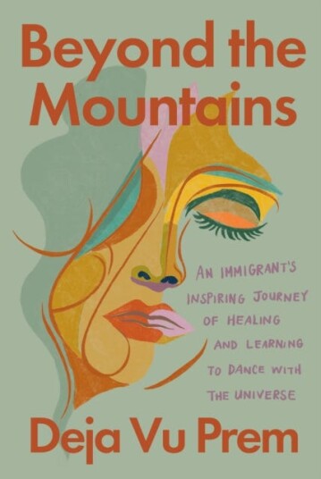Beyond The Mountains An Immigrant's Inspiring Journey of Healing and Learning to Dance with the Universe