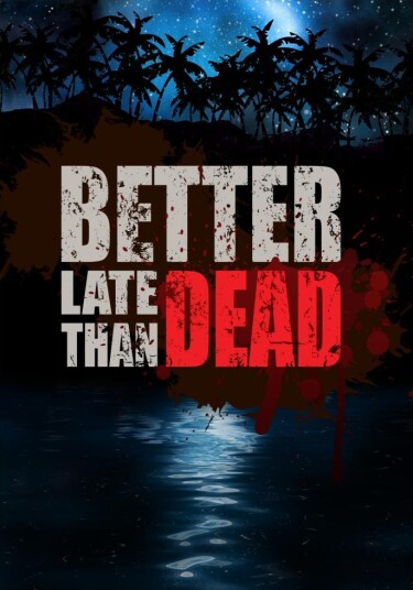 Better late than DEAD Better late than DEAD