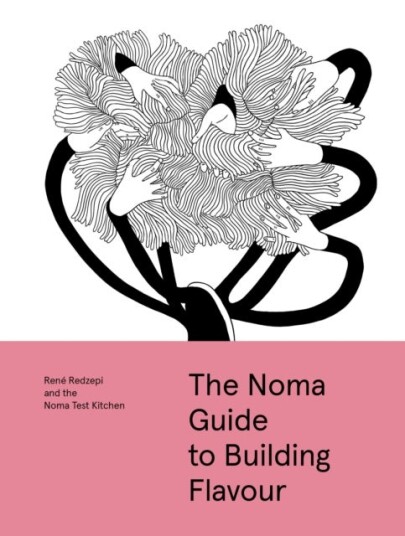 The Noma Guide to Building Flavour The Noma Guide to Building Flavour