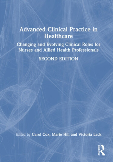 Advanced Clinical Practice in Healthcare Changing and Evolving Clinical Roles for Nurses and Allied Health Professionals
