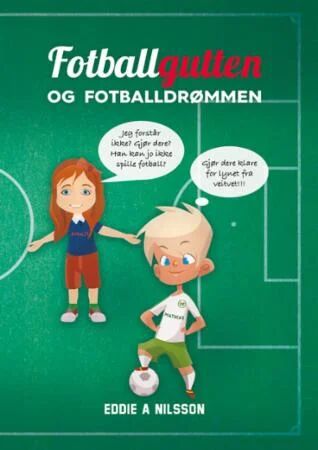 Fotballgutten Og Fotballdrømmen Av Eddie A. Nilsson