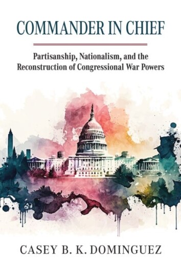 Commander in Chief Partisanship, Nationalism, and the Reconstruction of Congressional War
