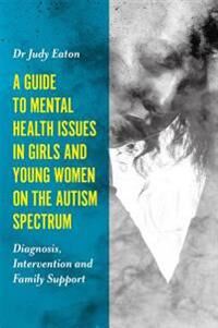 A Guide To Mental Health Issues In Girls And Young Women On The Autism Spectrum Av Judy Eaton
