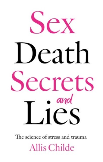 Sex, death, secrets and lies The science of stress and trauma