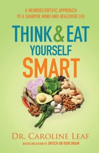 Think And Eat Yourself Smart - A Neuroscientific Approach To A Sharper Mind And Healthier Life Av Dr. Caroline Leaf