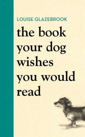 The Book Your Dog Wishes You Would Read Av Louise Glazebrook