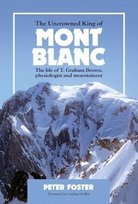 The Uncrowned King of Mont Blanc  The life of T. Graham Brown, physiologist and mountaineer