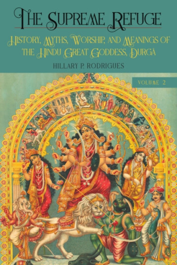 The Supreme Refuge History, Myths, Worship, and Meanings of the Hindu Great Goddess, Durga The Supreme Refuge History, Myths, Worship, and Meanings of the Hindu Great Goddess, Durga
