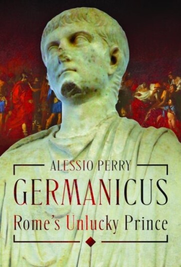 Germanicus Rome's Unlucky Prince Germanicus Rome's Unlucky Prince
