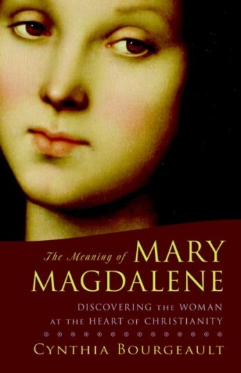 The Meaning of Mary Magdalene Discovering the Woman at the Heart of Christianity The Meaning of Mary Magdalene Discovering the Woman at the Heart of Christianity