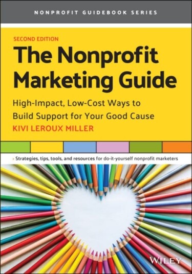 The Nonprofit Marketing Guide HighImpact, LowCost Ways to Build Support for Your Good Cause