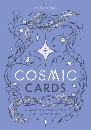 Cosmic Cards A Modern Astrology and Tarot Guide