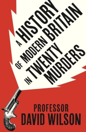 A History of Modern Britain in Twenty Murders A History of Modern Britain in Twenty Murders