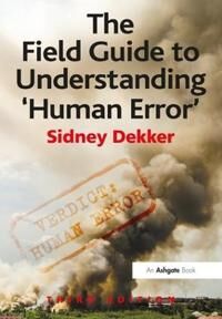 The Field Guide To Understanding 'Human Error' Av Sidney (Griffith University Nathan Campus Australia) Dekker