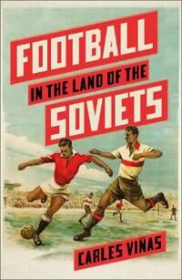 Football In The Land Of The Soviets Av Carles Vinas