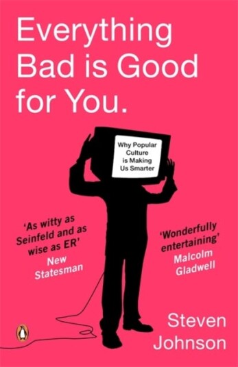 Everything Bad is Good for You How Popular Culture is Making Us Smarter Everything Bad is Good for You How Popular Culture is Making Us Smarter