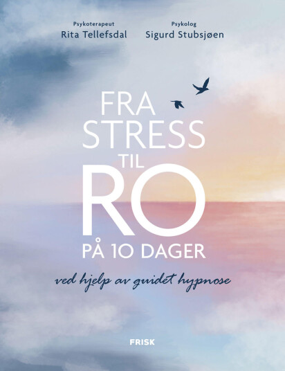 Fra stress til ro på 10 dager: En guide til hypnose av Rita Tellefsdal og Sigurd Stubsjøen Fra stress til ro på 10 dager: En guide til hypnose av Rita Tellefsdal og Sigurd Stubsjøen