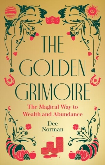 The Golden Grimoire The Magical Way to Wealth and Abundance The Golden Grimoire The Magical Way to Wealth and Abundance