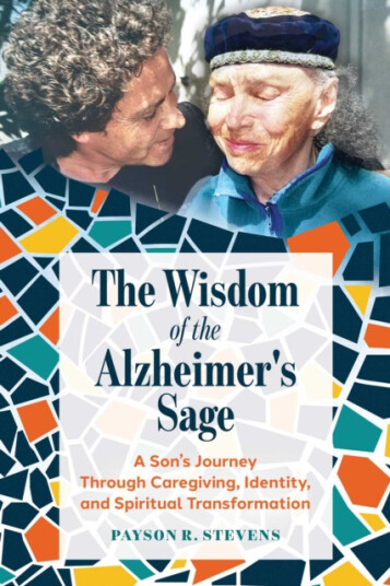 The Wisdom of the Alzheimer's Sage A Son's Journey Through Caregiving, Identity, and Spiritual Transformation The Wisdom of the Alzheimer's Sage A Son's Journey Through Caregiving, Identity, and Spiritual Transformation