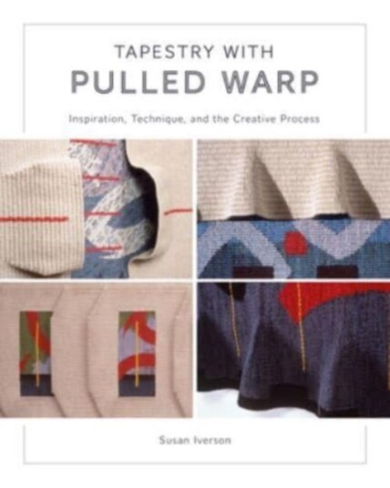 Tapestry with Pulled Warp Inspiration, Technique, and the Creative Process