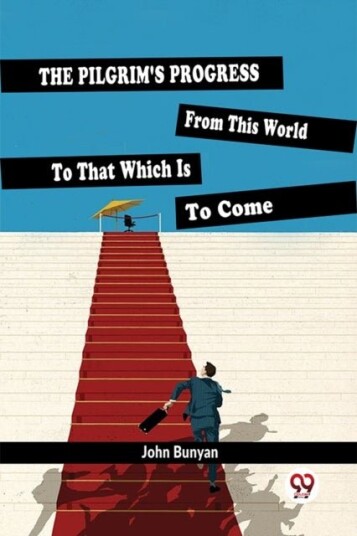 The Pilgrim'S Progress From This World To That Which Is To Come The Pilgrim'S Progress From This World To That Which Is To Come