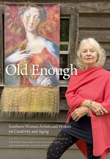 Old Enough Southern Women Artists and Writers on Creativity and Aging