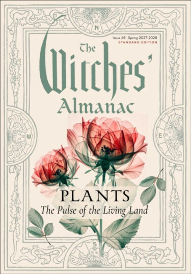 The Witches' Almanac 2027–2028 Standard Edition Issue 46 Plants: The Pulse of the Living Land The Witches' Almanac 2027–2028 Standard Edition Issue 46 Plants: The Pulse of the Living Land
