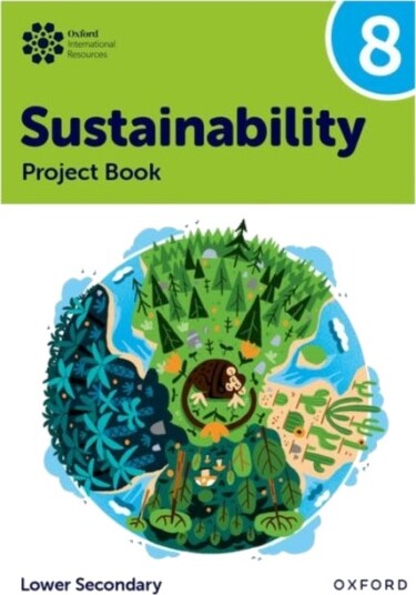 Oxford International Sustainability: Project Book 8 (Lower Secondary) Oxford International Sustainability: Project Book 8 (Lower Secondary)