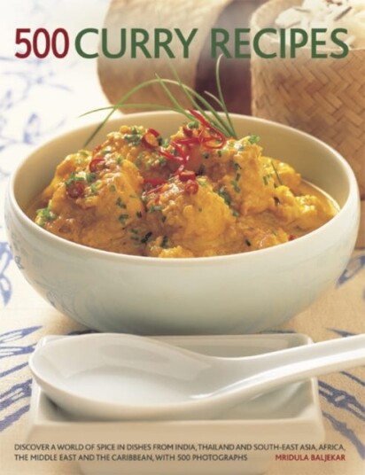 500 Curry recipes Discover a World of Spice in Dishes from India Thailand and SouthEast Asia the Middle East and the Caribbean with 500 Photographs