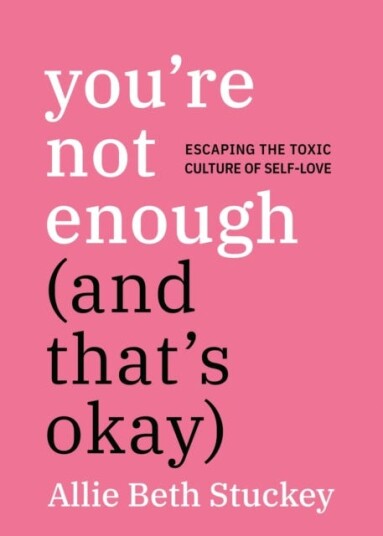 You're Not Enough And That's Okay  Escaping the Toxic Culture of SelfLove