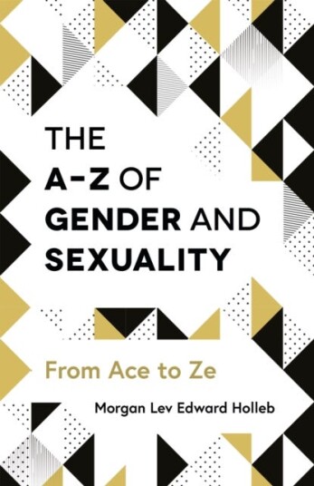 The A-Z Of Gender And Sexuality Av Morgan Lev Edward Holleb