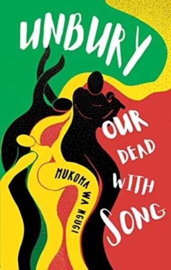 Unbury Our Dead With Song Av Mukoma Wa Ngugi