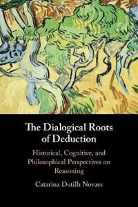 Dutilh Novaes, Catarina The Dialogical Roots of Deduction (1108790925)