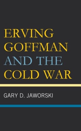 Erving Goffman And The Cold War Av Gary D. Jaworski