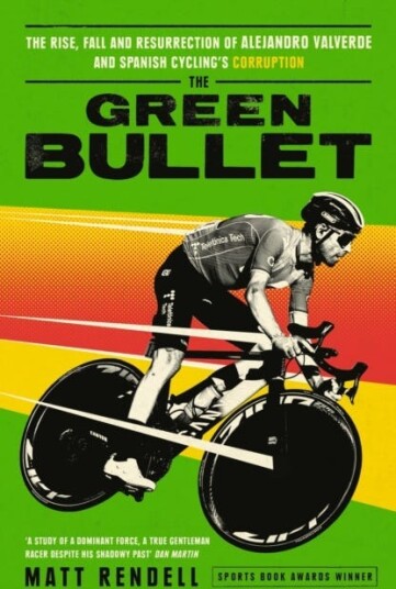 The Green Bullet  The rise fall and resurrection of Alejandro Valverde and Spanish cycling’s corruption