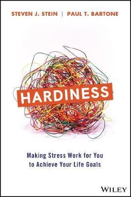 Hardiness Making Stress Work for You to Achieve Your Life Goals