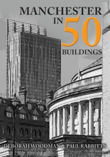Manchester In 50 Buildings Av Deborah Woodman, Paul Rabbitts Manchester In 50 Buildings Av Deborah Woodman, Paul Rabbitts