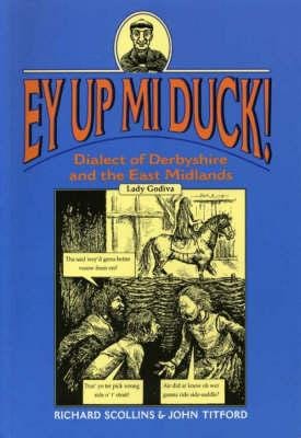 Ey Up Mi Duck! Dialect of Derbyshire and the East Midlands Ey Up Mi Duck! Dialect of Derbyshire and the East Midlands