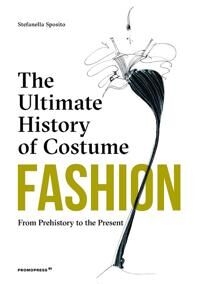 Sposito Stefania Fashion: The Ultimate History of Costume: From Prehistory to the Present Day