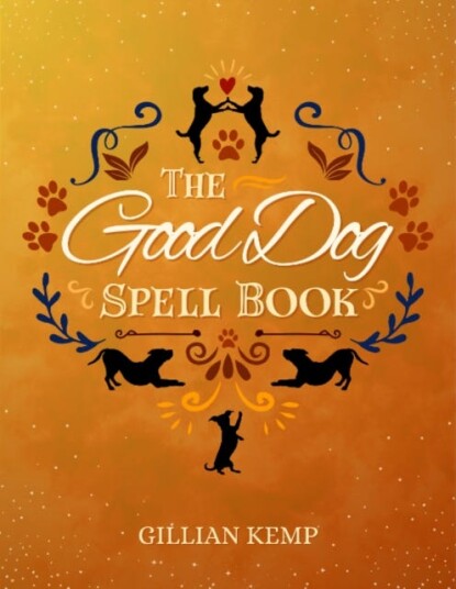 The Good Dog Spellbook The Good Dog Spellbook